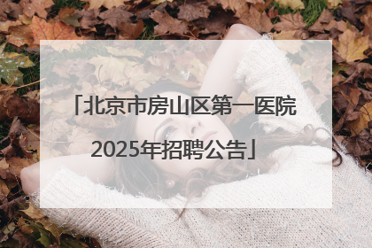 北京市房山区第一医院2025年招聘公告