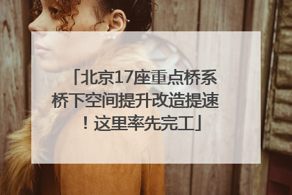 北京17座重点桥系桥下空间提升改造提速！这里率先完工