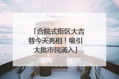 合院式街区大吉巷今天亮相！吸引大批市民涌入