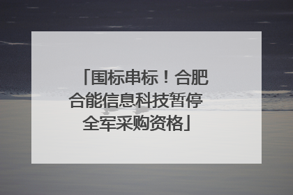 围标串标！合肥合能信息科技暂停全军采购资格