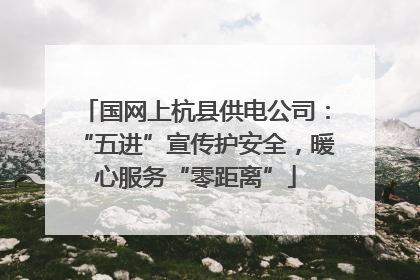 国网上杭县供电公司：“五进”宣传护安全，暖心服务“零距离”