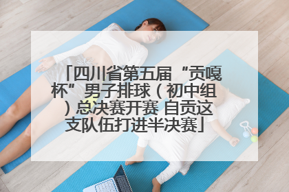 四川省第五届“贡嘎杯”男子排球（初中组）总决赛开赛 自贡这支队伍打进半决赛