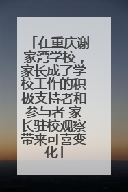 在重庆谢家湾学校，家长成了学校工作的积极支持者和参与者 家长驻校观察带来可喜变化