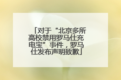 对于“北京多所高校禁用罗马仕充电宝”事件，罗马仕发布声明致歉