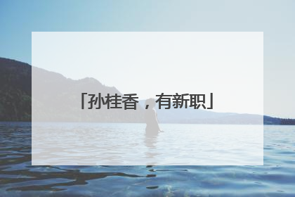孙桂香，有新职