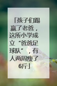 孩子们踢赢了老爸，这所小学成立“爸爸足球队”，有人两周瘦了6斤