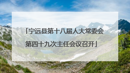 宁远县第十八届人大常委会第四十九次主任会议召开