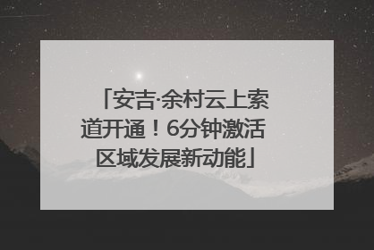 安吉·余村云上索道开通！6分钟激活区域发展新动能