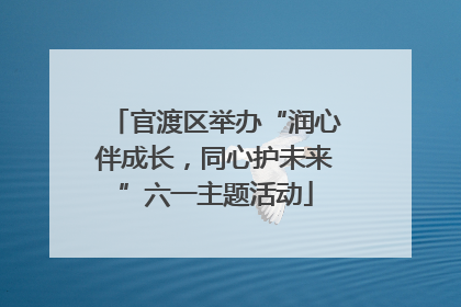 官渡区举办“润心伴成长，同心护未来”六一主题活动