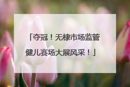 夺冠！无棣市场监管健儿赛场大展风采！
