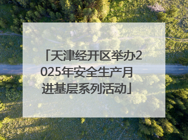 天津经开区举办2025年安全生产月进基层系列活动