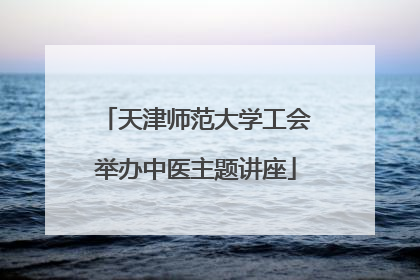 天津师范大学工会举办中医主题讲座