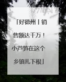 好德州丨销售额达千万！小芦笋在这个乡镇扎下根