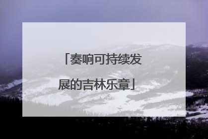 奏响可持续发展的吉林乐章