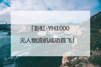 彩虹-YH1000无人物流机成功首飞