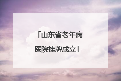 山东省老年病医院挂牌成立