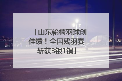 山东轮椅羽球创佳绩！全国残羽赛斩获3银1铜