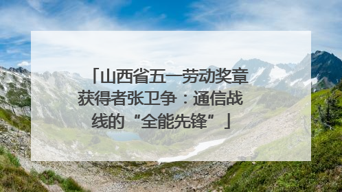 山西省五一劳动奖章获得者张卫争：通信战线的“全能先锋”
