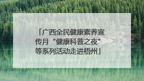 广西全民健康素养宣传月“健康科普之夜”等系列活动走进梧州