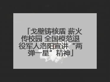 戈壁铸核盾 薪火传校园 全国模范退役军人洛阳宣讲“两弹一星”精神