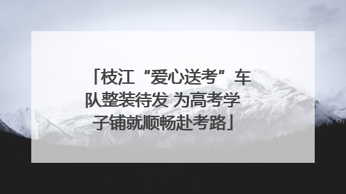 枝江“爱心送考”车队整装待发 为高考学子铺就顺畅赴考路