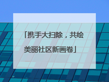 携手大扫除，共绘美丽社区新画卷