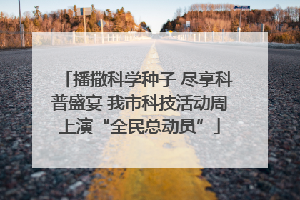 播撒科学种子 尽享科普盛宴 我市科技活动周上演“全民总动员”