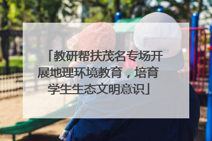 教研帮扶茂名专场开展地理环境教育，培育学生生态文明意识