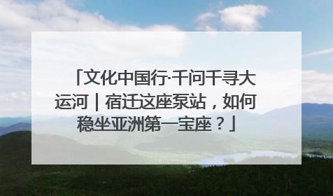 文化中国行·千问千寻大运河｜宿迁这座泵站，如何稳坐亚洲第一宝座？