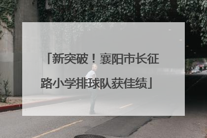 新突破！襄阳市长征路小学排球队获佳绩