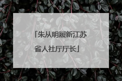 朱从明履新江苏省人社厅厅长