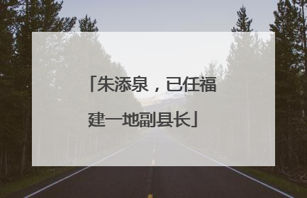 朱添泉，已任福建一地副县长