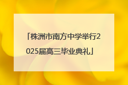 株洲市南方中学举行2025届高三毕业典礼