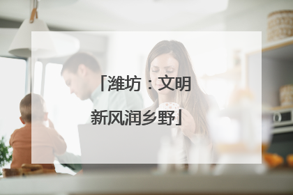 潍坊：文明新风润乡野