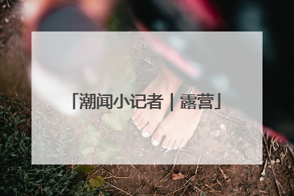潮闻小记者｜露营