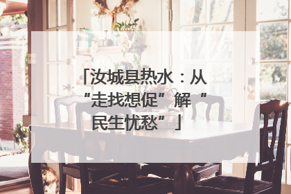 汝城县热水：从“走找想促”解“民生忧愁”