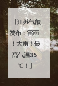 江苏气象发布：雷雨！大雨！最高气温35℃！