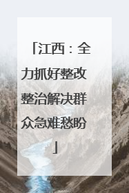 江西：全力抓好整改整治解决群众急难愁盼