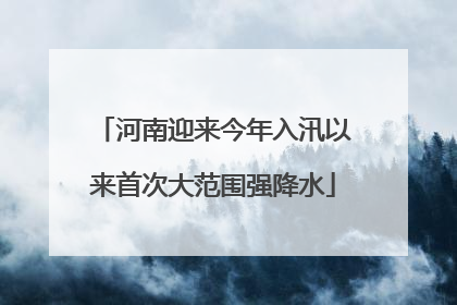 河南迎来今年入汛以来首次大范围强降水