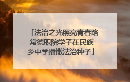 法治之光照亮青春路 常德职院学子在民族乡中学播撒法治种子