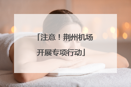 注意！荆州机场开展专项行动