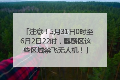注意！5月31日0时至6月2日22时，麒麟区这些区域禁飞无人机！