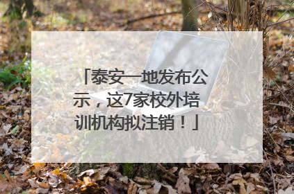 泰安一地发布公示，这7家校外培训机构拟注销！