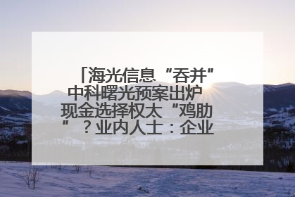 海光信息“吞并”中科曙光预案出炉 现金选择权太“鸡肋”？业内人士：企业不想大量现金流出