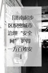 济南起步区织密城市治理“安全网” 护得一方百姓安