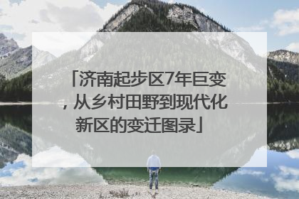 济南起步区7年巨变，从乡村田野到现代化新区的变迁图录