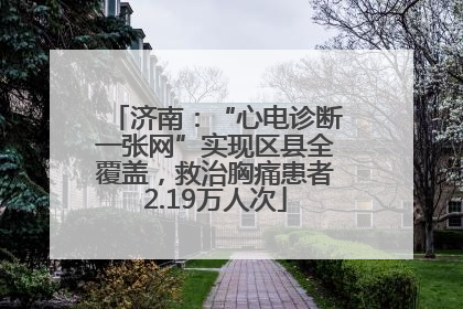 济南：“心电诊断一张网”实现区县全覆盖，救治胸痛患者2.19万人次