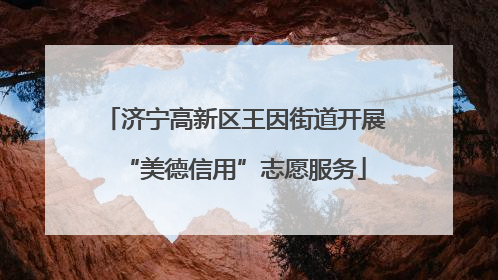 济宁高新区王因街道开展“美德信用”志愿服务