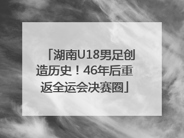湖南U18男足创造历史！46年后重返全运会决赛圈