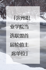 滨州职业学院当选联盟首届轮值主席单位